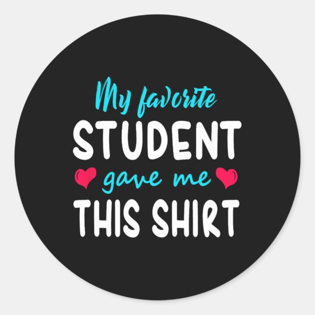 My Favourite Student Gave Me This  Teacher Gift   Classic Round Sticker (Front)