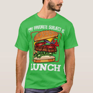 My Favourite Subject Is Lunch cheeseburger T-Shirt