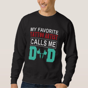 My Favourite Tattoo Artist Calls Me Dad Happy Fath Sweatshirt