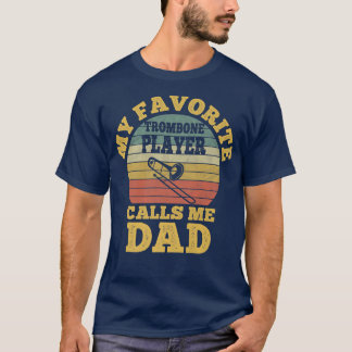 My Favourite Trombone Player Calls me Dad Father T T-Shirt