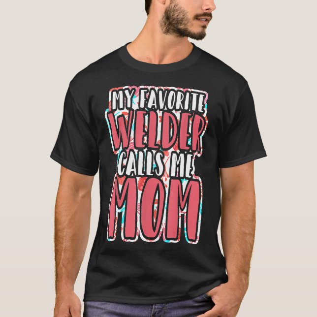 My Favourite Welder Calls Me Mum Mother Of Steelwo T-Shirt (Front)