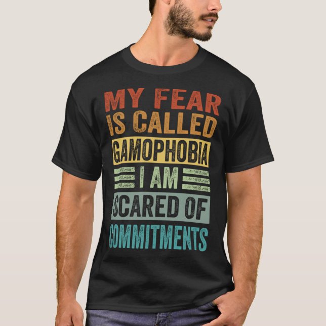My Fear Is Called Gamophobia I Am Scared Of Commit T-Shirt (Front)