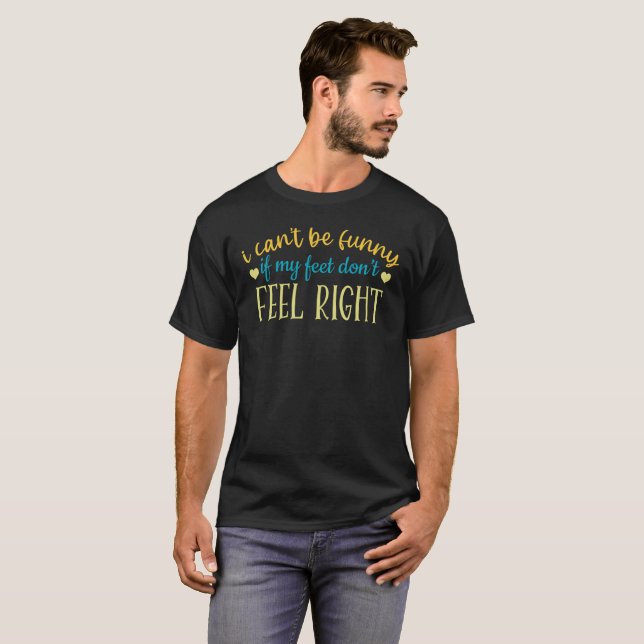My feet don’t feel right - Funny  Sarcastic T-Shirt (Front Full)
