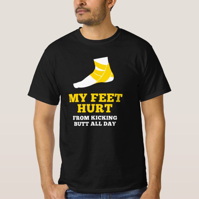 My Feet Hurt From Kicking Butt All Day T-Shirt (Front)