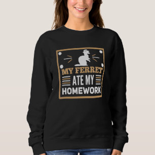 My Ferret Ate My Homework Pet Ferrets Sweatshirt