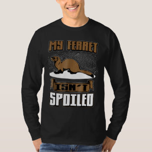 My Ferret Isnt Spoiled  Pet Owner T-Shirt