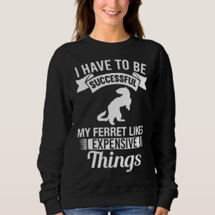 My Ferret Likes Expensive Things Ferret Sweatshirt