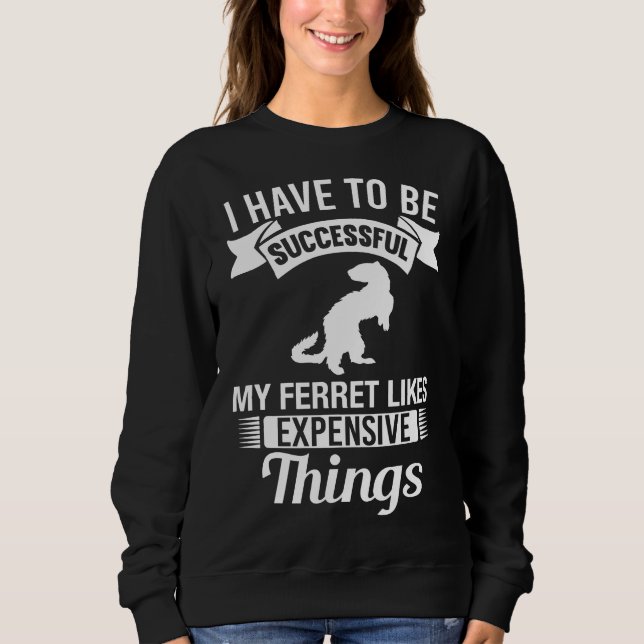 My Ferret Likes Expensive Things Ferret Sweatshirt (Front)