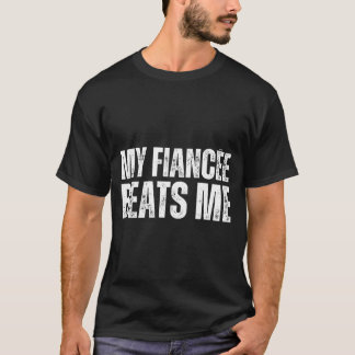 My fiancee beats me funny engagement party newly e T-Shirt