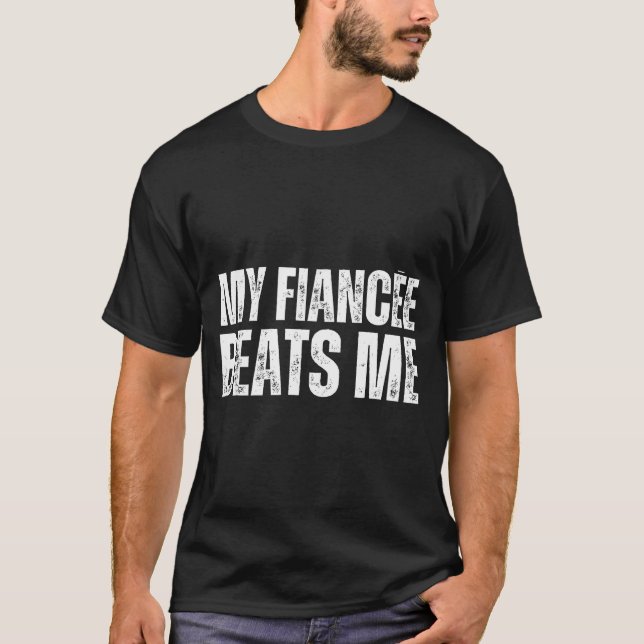 My fiancee beats me funny engagement party newly e T-Shirt (Front)