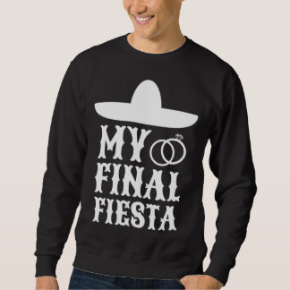 My Final Fiesta Mexico Bachelorette Party 1 Sweatshirt