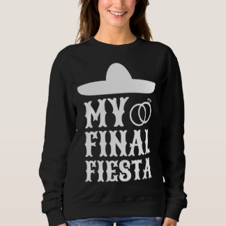 My Final Fiesta Mexico Bachelorette Party 1 Sweatshirt