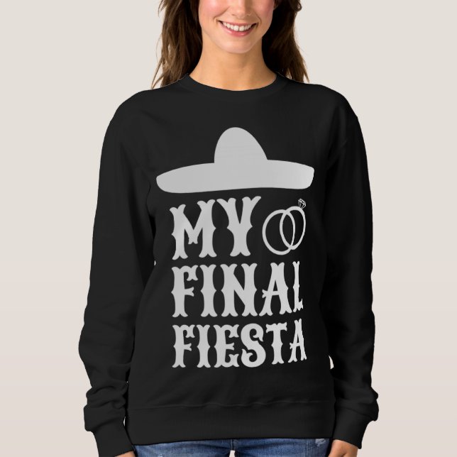 My Final Fiesta Mexico Bachelorette Party  1 Sweatshirt (Front)