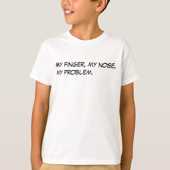 My finger, my nose,   my problem. T-Shirt (Front)