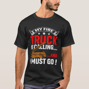 My Firetruck Is Calling And I Must Go Fire Trucker T-Shirt