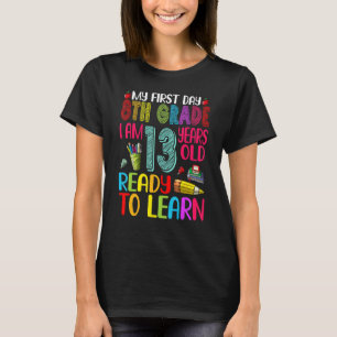 My First Day 8th Grade I Am 13 Years Old Back To S T-Shirt