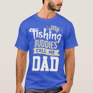 My Fishing Buddies Call Me Dad  T-Shirt