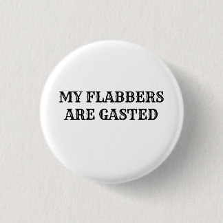 My Flabbers Are Gasted Funny Quote Button Pin