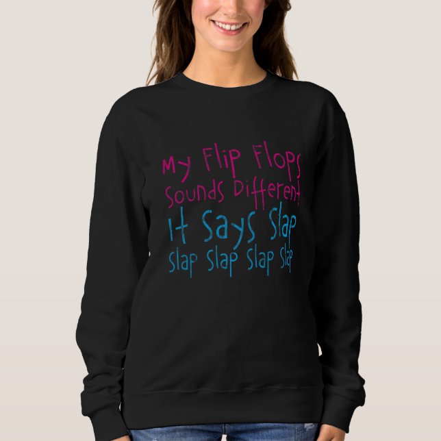 My Flip Flops Sounds Different  It Says Slap      Sweatshirt (Front)