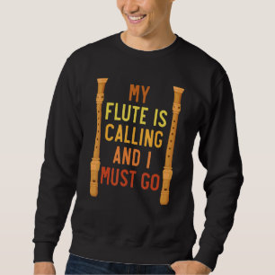 My Flute Is Calling And I Must Go Flute Player Flu Sweatshirt