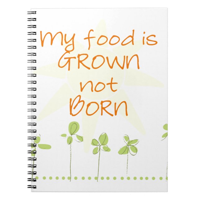 My Food is Grown, Not Born Spiral Notebook (Front)