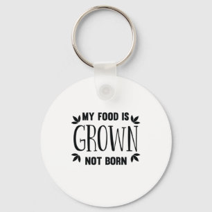 My Food is Grown not Born Vegan Life Plant Eaters Key Ring