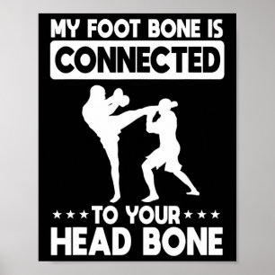 My Foot Bone Is Connected To Your Head Bone Kickbo Poster