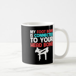 My Foot Bone Is Connected To Your Head Kickboxing  Coffee Mug