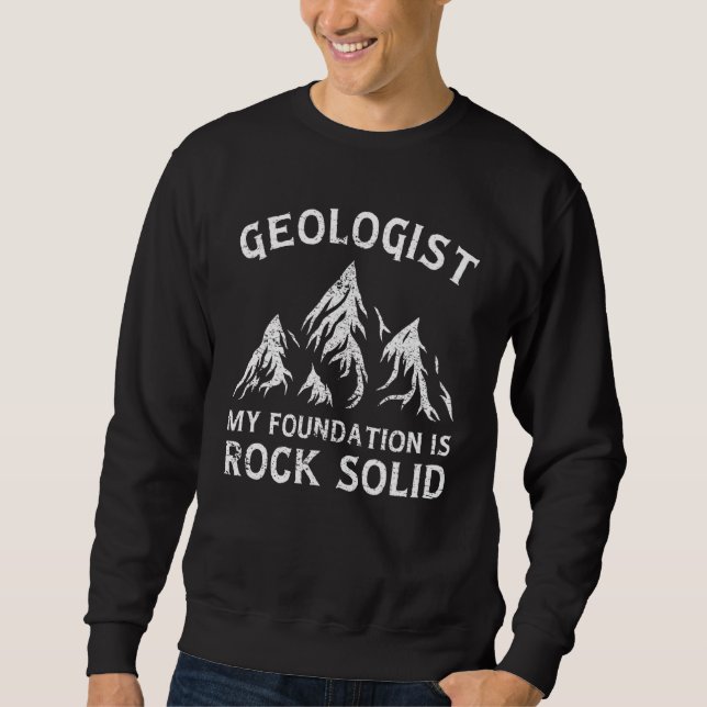 My Foundation Is Rock Solid Earth Scientists Geolo Sweatshirt (Front)