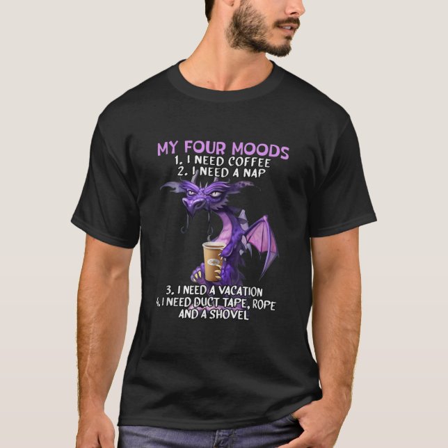 My Four Moods I Need Coffee I Need A Nap Dragon Co T-Shirt (Front)