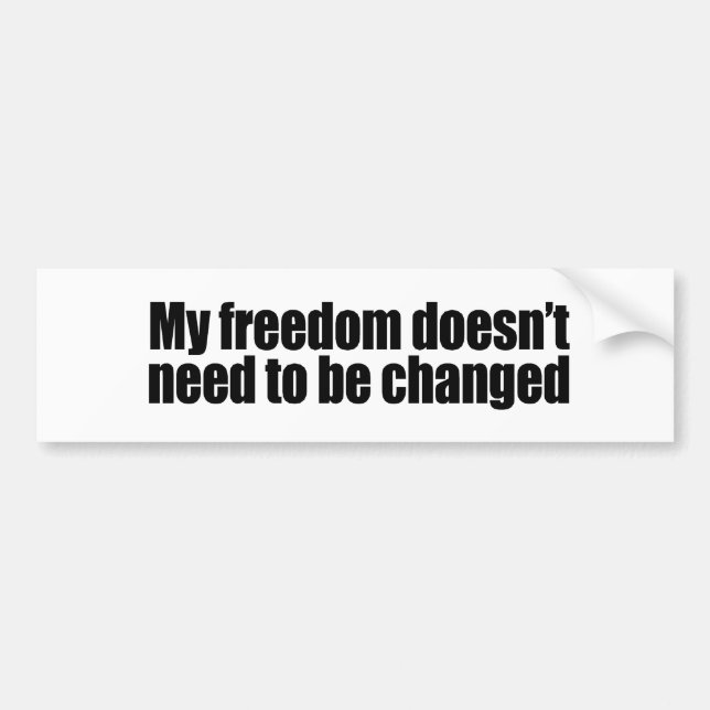 My freedom doesn't need to be changed bumper sticker (Front)