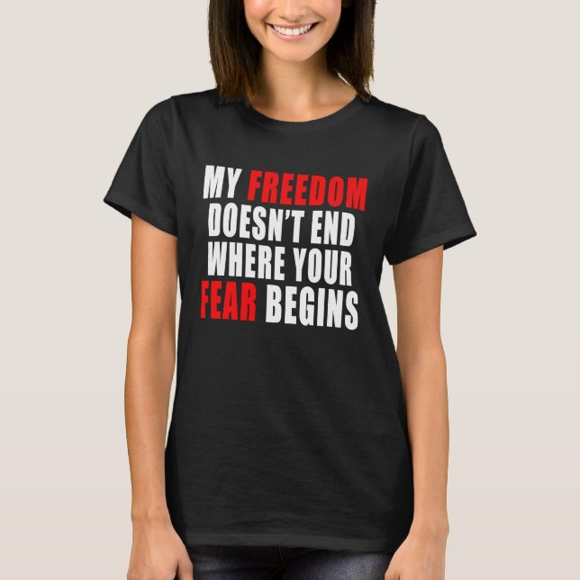 My Freedom Doesn't End Where Your Fear Begins Libe T-Shirt (Front)
