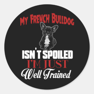 My French Bulldog Isn't Spoiled Classic Round Sticker