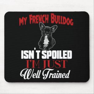 My French Bulldog Isn't Spoiled Mouse Pad