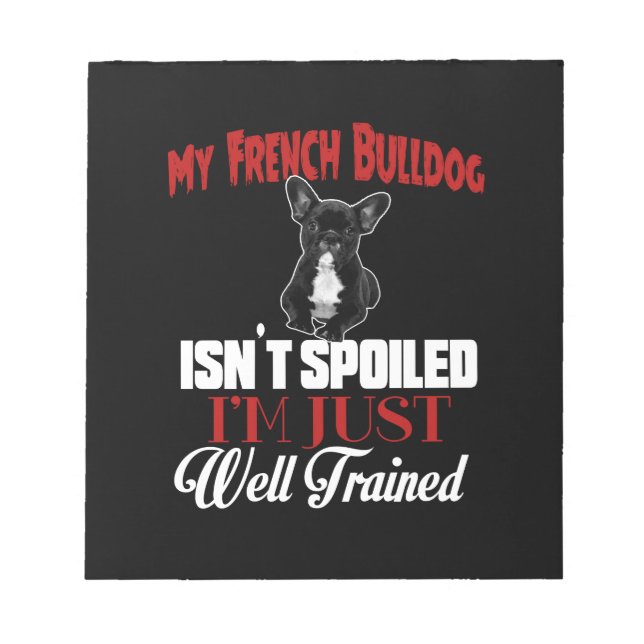 My French Bulldog Isn't Spoiled Notepad (Front)