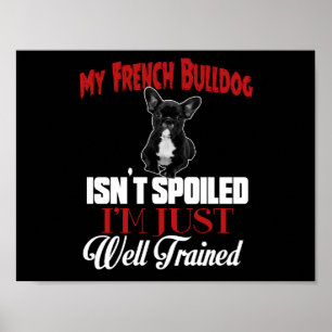 My French Bulldog Isn't Spoiled Poster