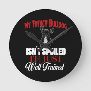 My French Bulldog Isn't Spoiled Round Clock