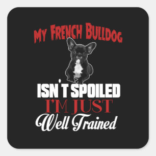 My French Bulldog Isn't Spoiled Square Sticker