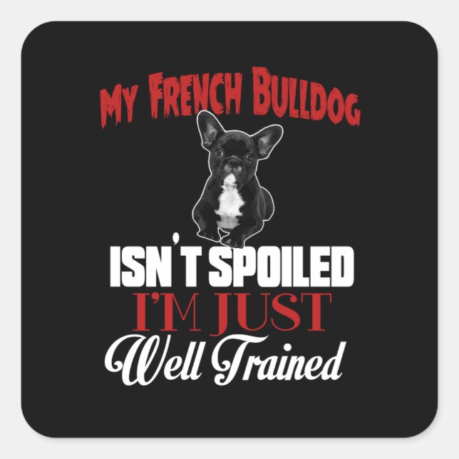 My French Bulldog Isn't Spoiled Square Sticker (Front)