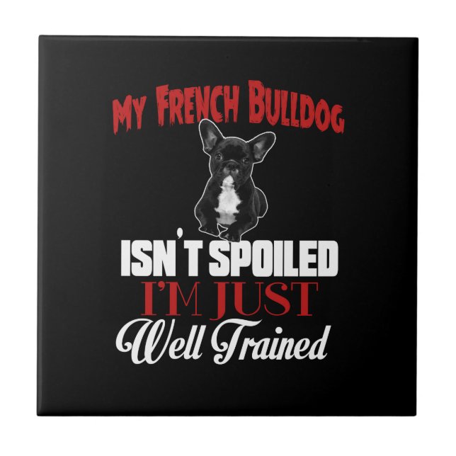 My French Bulldog Isn't Spoiled Tile (Front)