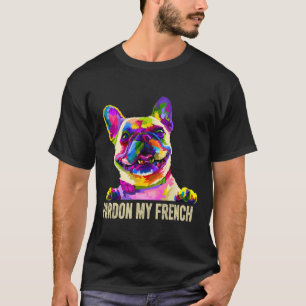 My French - Pop Art Fun Frenchie French Bulldog T-Shirt