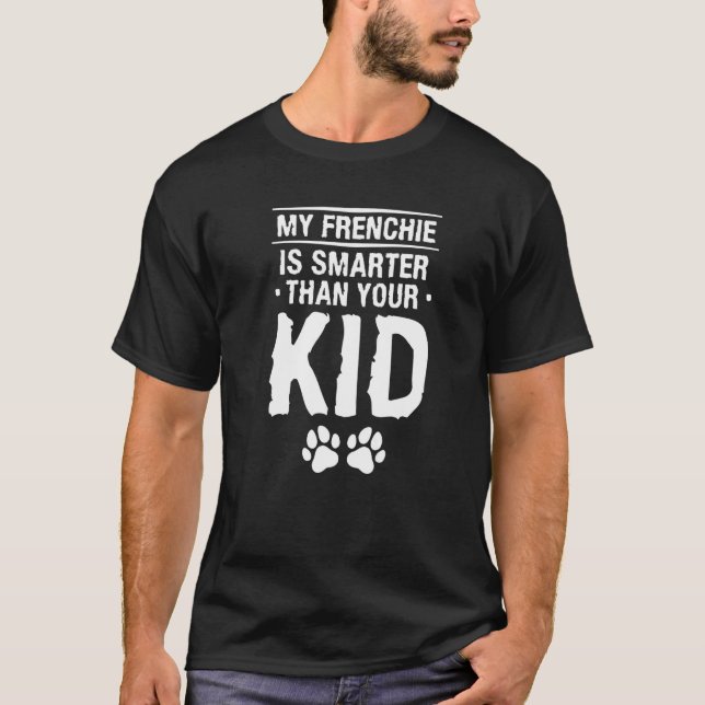 My Frenchie Is Smarter Than Your Kid Animal Dog T-Shirt (Front)