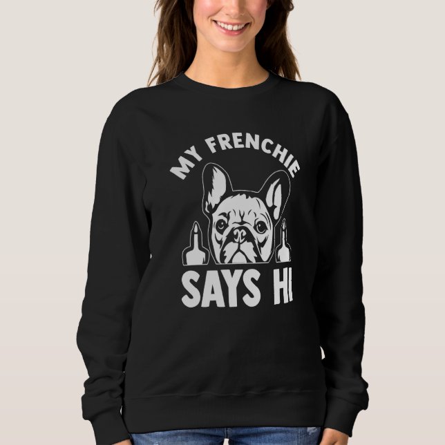 My Frenchie Says Hi Frenchie Owner Sweatshirt (Front)