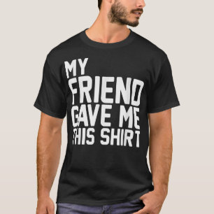 My Friend Gave Me This BFF Bestie Squad T-Shirt