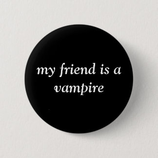 my friend is a vampire 6 cm round badge