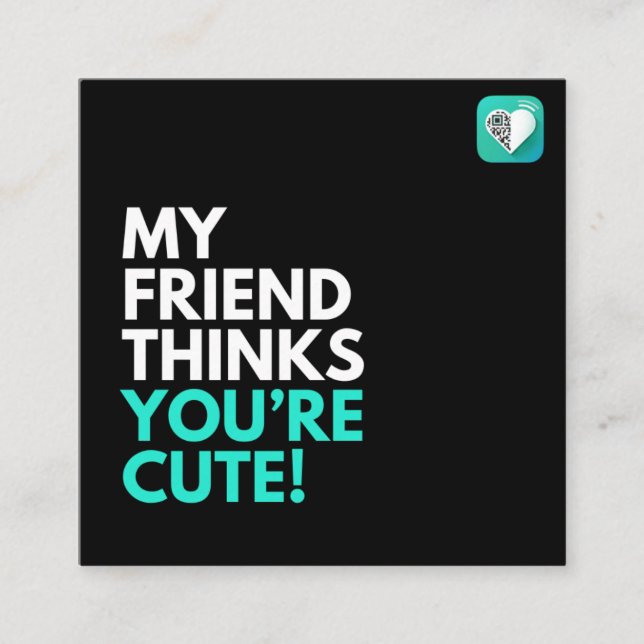 MY FRIEND THINKS YOU'RE CUTE SQUARE BUSINESS CARD (Front)