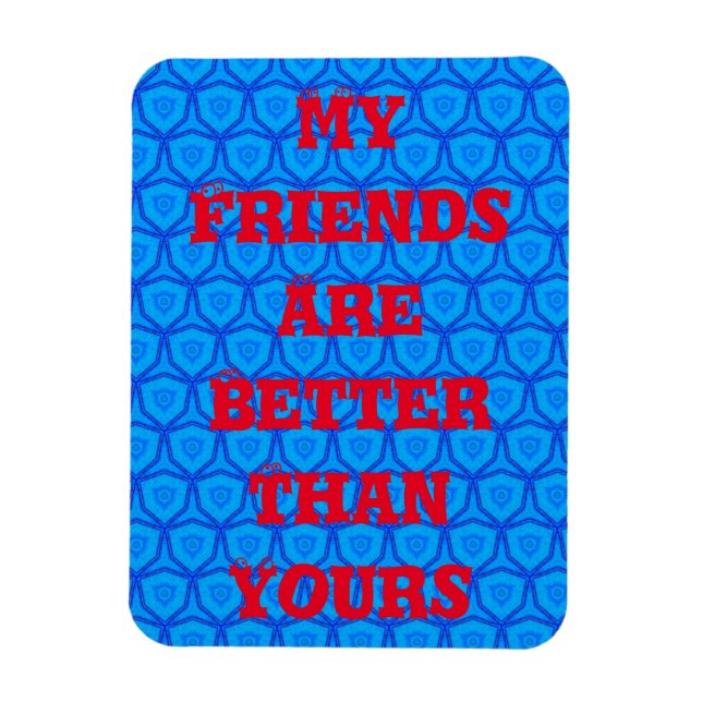 My Friends Are Better Than Yours Magnet (Vertical)
