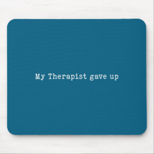 My Funny Therapist Gave Up Humor Mouse Pad