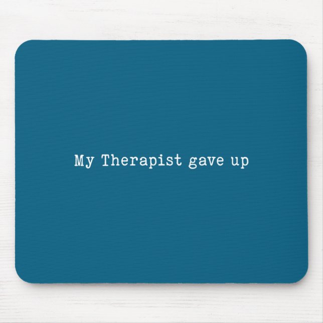 My Funny Therapist Gave Up Humor Mouse Pad (Front)