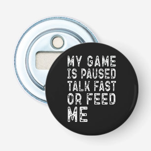 My Game Is Paused Talk Fast Or Feed Me Gaming Cool Bottle Opener